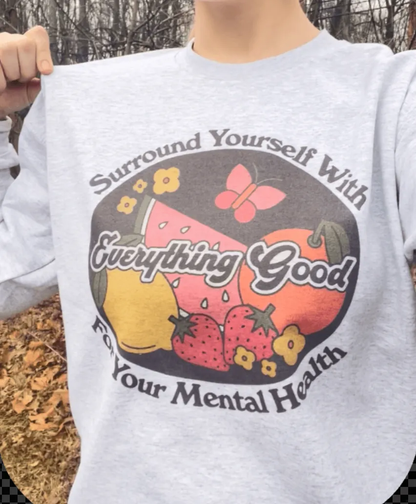 Surround Yourself With Everything Good For Your Mental Health - Sweatshirt